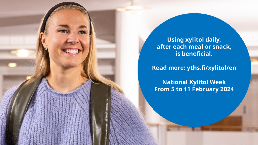 A smiling student and the texts: "Using xylitol daily, after each meal or snack, is beneficial", "Read more: yths.fi/xylitol/en" and "National Xylitol Week From 5 to 11 February 2024".